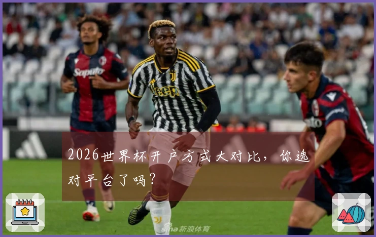 2026世界杯开户方式大对比，你选对平台了吗？